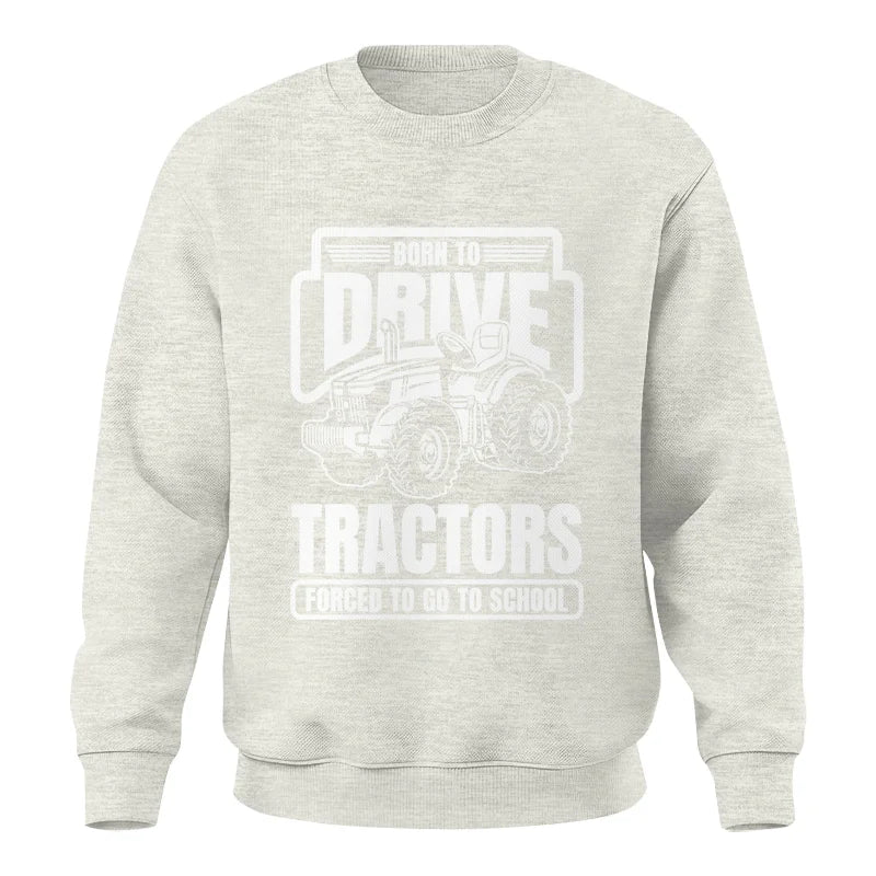 Image of Born To Drive Tractors Forced To Go To School - Unisex Crewneck Sweatshirt