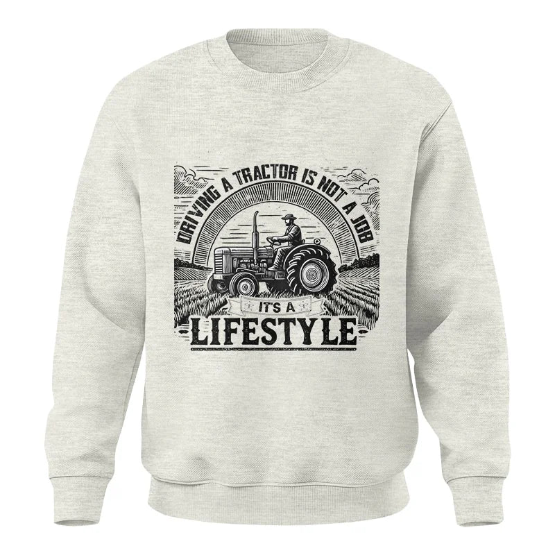 Driving A Tractor Not A Job A Lifestyle - Unisex Crewneck Sweatshirt