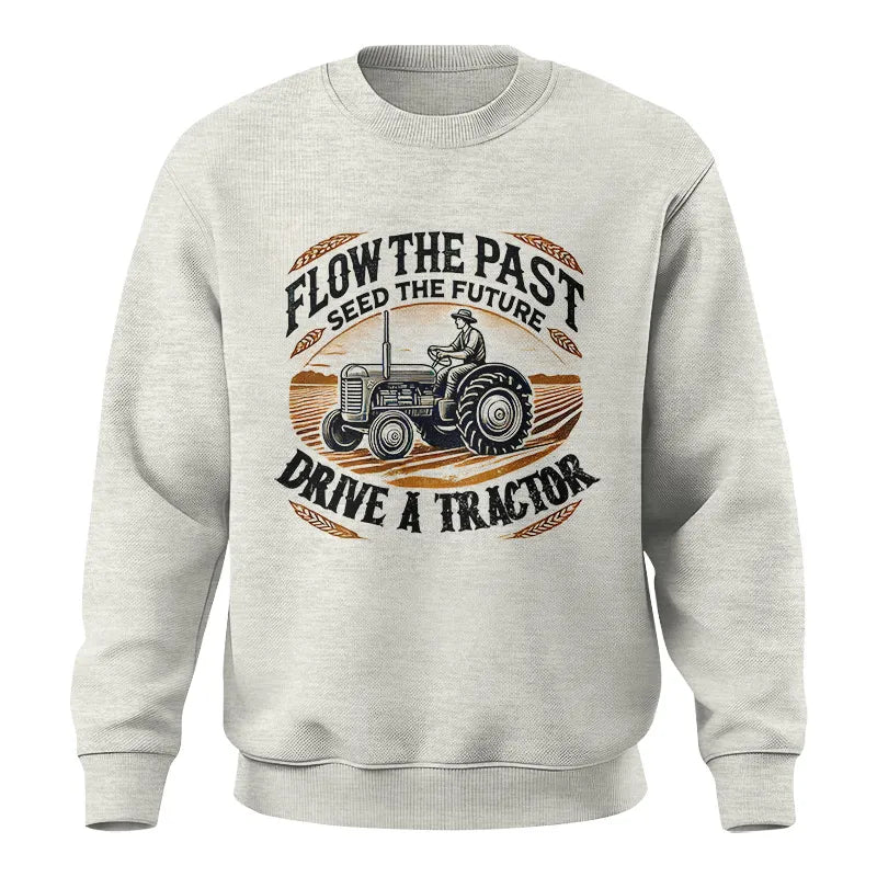 Flow The Past_Seed The Future_Drive A Tractor 1 - Unisex Crewneck Sweatshirt