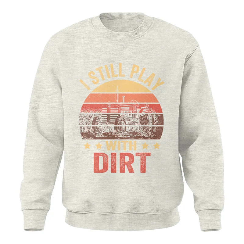 I Still Play With Dirt - Unisex Crewneck Sweatshirt