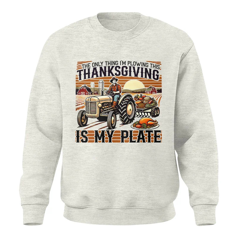 The Only Thing I’m Plowing This Thanksgiving is My Plate 1 - Unisex Crewneck Sweatshirt