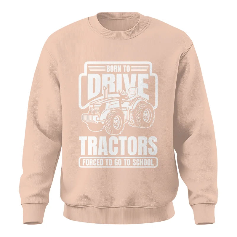 Born To Drive Tractors Forced To Go To School - Unisex Crewneck Sweatshirt