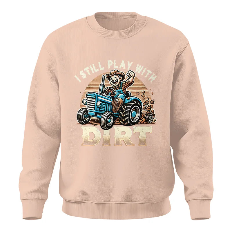 I Still Play With Dirt 2 - Unisex Crewneck Sweatshirt