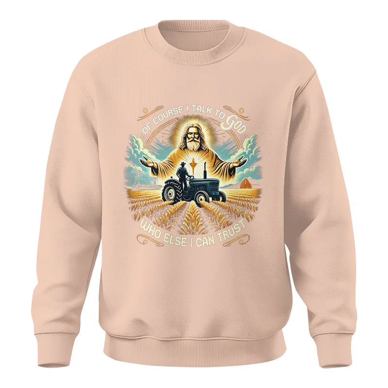 Of Course I Talk To God Who Else I Can Trust - Unisex Crewneck Sweatshirt