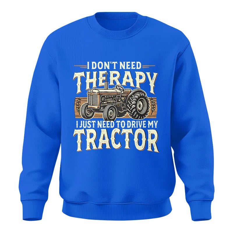 Don't Need Therapy Need To Drive My Tractor - Unisex Crewneck Sweatshirt