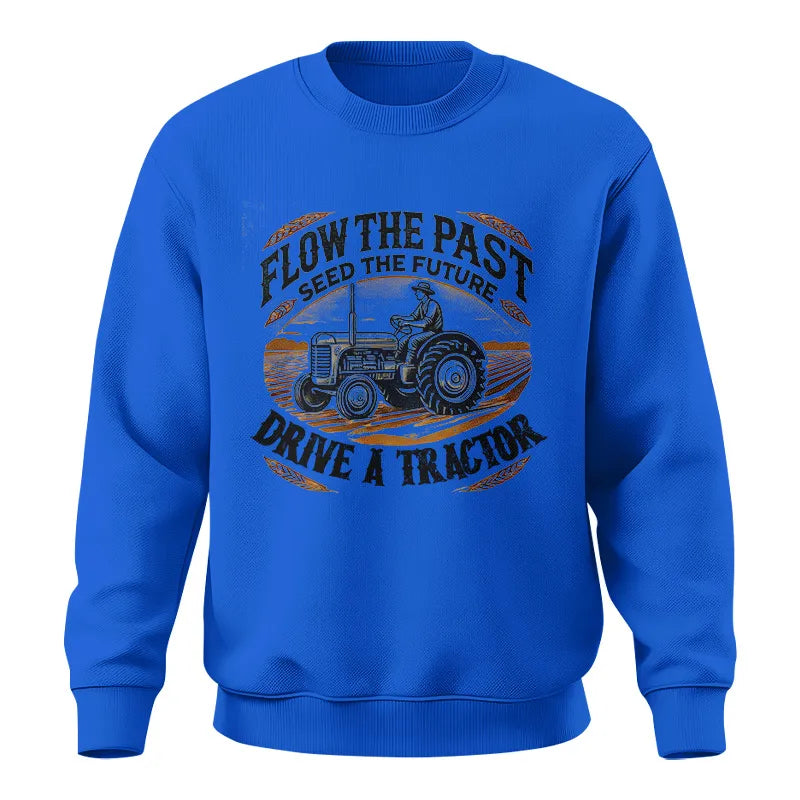 Flow The Past_Seed The Future_Drive A Tractor 1 - Unisex Crewneck Sweatshirt