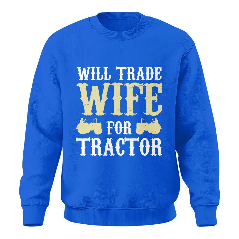 Funny Will Trade Wife For Tractor - Unisex Crewneck Sweatshirt