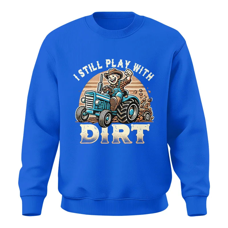 I Still Play With Dirt 2 - Unisex Crewneck Sweatshirt