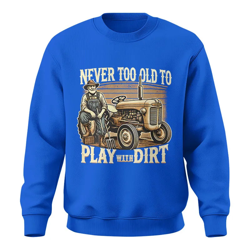 Never Too Old To Play With Dirt - Unisex Crewneck Sweatshirt