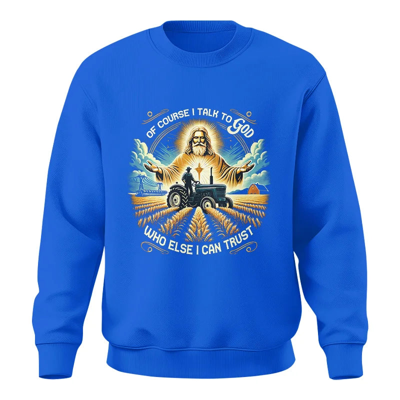 Of Course I Talk To God Who Else I Can Trust - Unisex Crewneck Sweatshirt