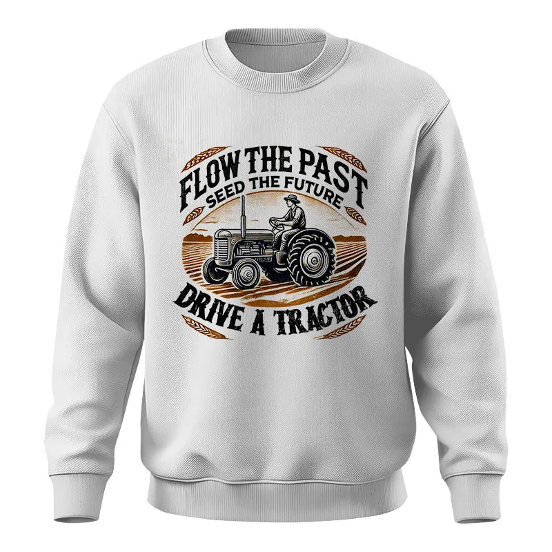 Flow The Past_Seed The Future_Drive A Tractor 1 - Unisex Crewneck Sweatshirt