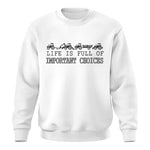 Life Is Full Of Important Choices 29 - Unisex Crewneck Sweatshirt