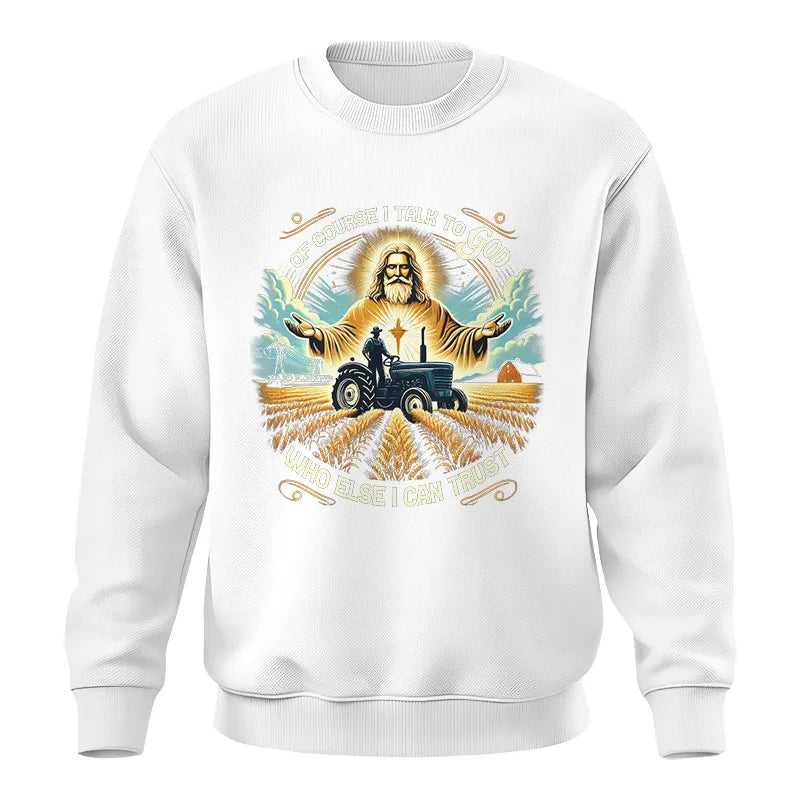 Of Course I Talk To God Who Else I Can Trust - Unisex Crewneck Sweatshirt