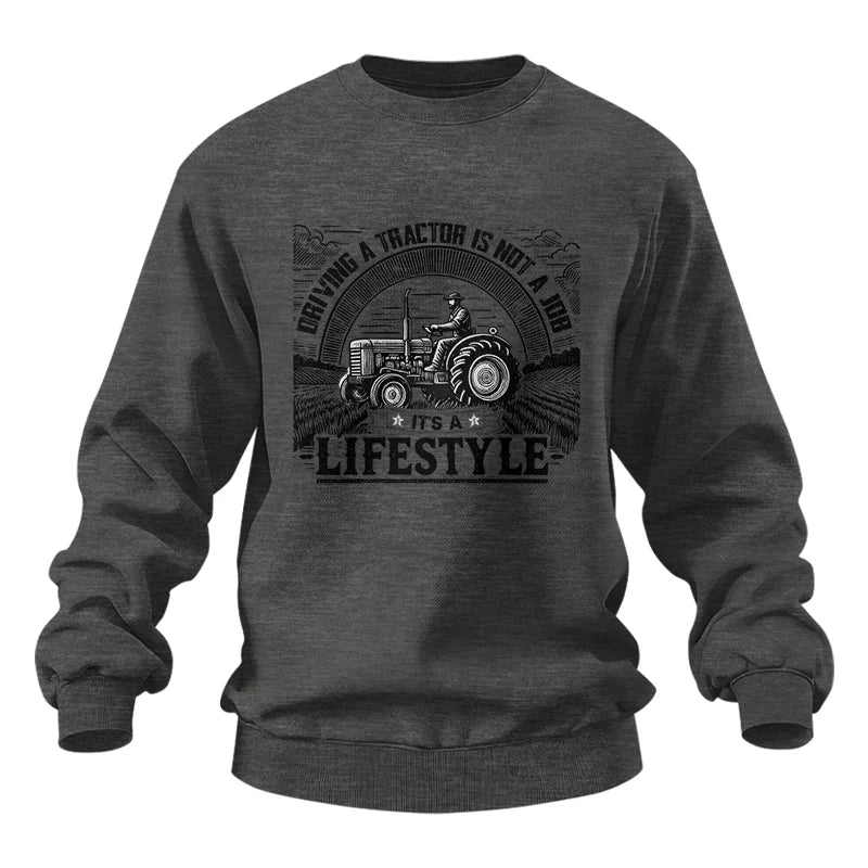 Driving A Tractor Not A Job A Lifestyle - Unisex Heavy Blend™ Crewneck Sweatshirt