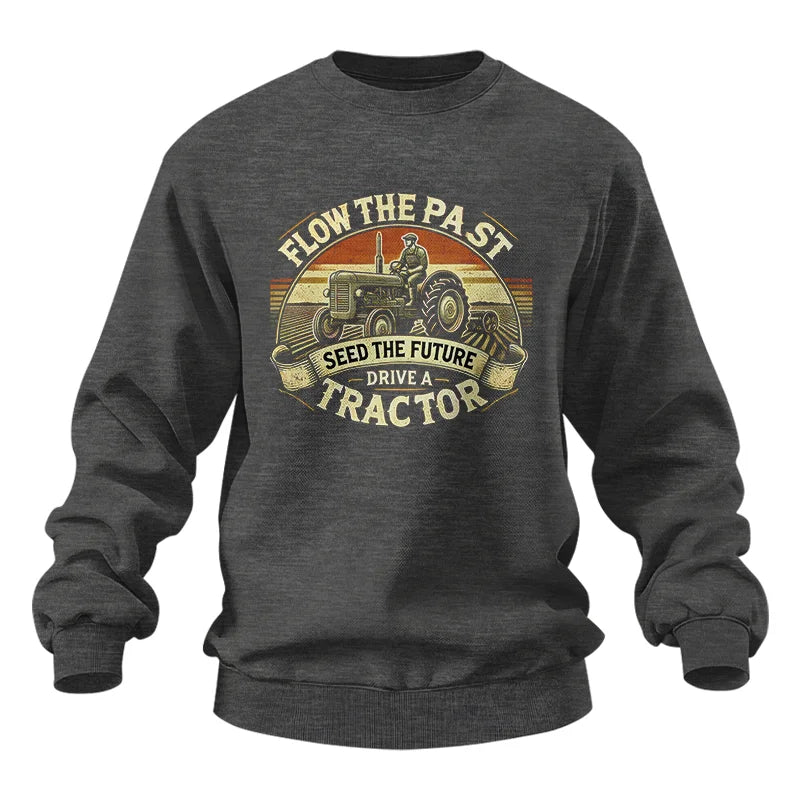 Flow The Past Seed The Future Drive A Tractor - Unisex Heavy Blend™ Crewneck Sweatshirt