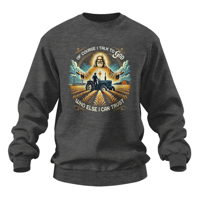 Of Course I Talk To God Who Else I Can Trust - Unisex Heavy Blend™ Crewneck Sweatshirt