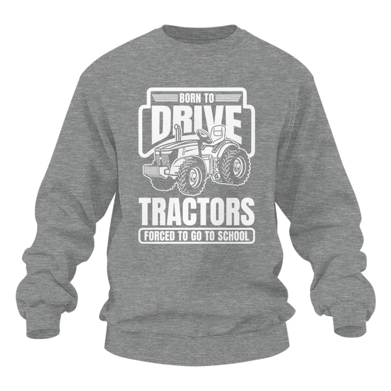 Image of Born To Drive Tractors Forced To Go To School - Unisex Heavy Blend™ Crewneck Sweatshirt