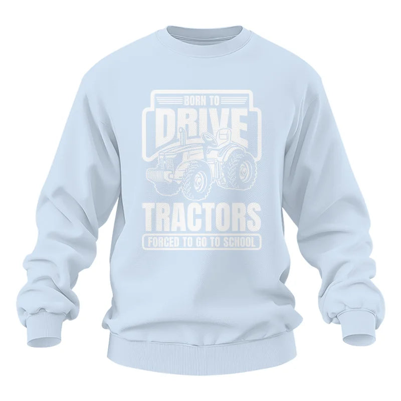 Born To Drive Tractors Forced To Go To School - Unisex Heavy Blend™ Crewneck Sweatshirt