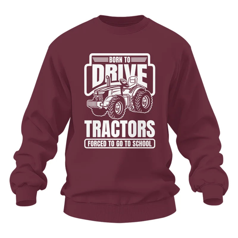 Born To Drive Tractors Forced To Go To School - Unisex Heavy Blend™ Crewneck Sweatshirt