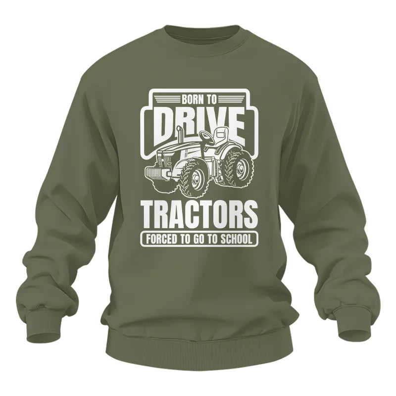 Born To Drive Tractors Forced To Go To School - Unisex Heavy Blend™ Crewneck Sweatshirt