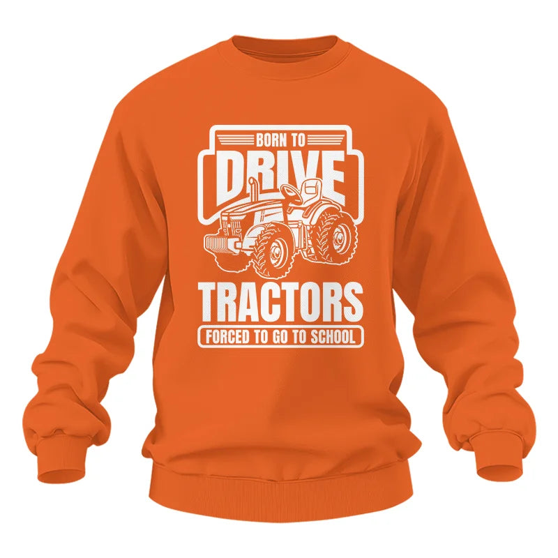 Born To Drive Tractors Forced To Go To School - Unisex Heavy Blend™ Crewneck Sweatshirt