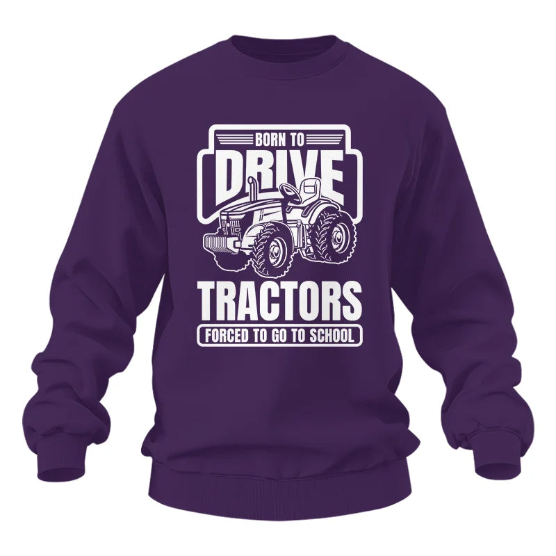 Born To Drive Tractors Forced To Go To School - Unisex Heavy Blend™ Crewneck Sweatshirt