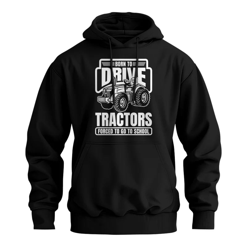 Born To Drive Tractors Forced To Go To School - Unisex Heavy Blend™ Hooded Sweatshirt