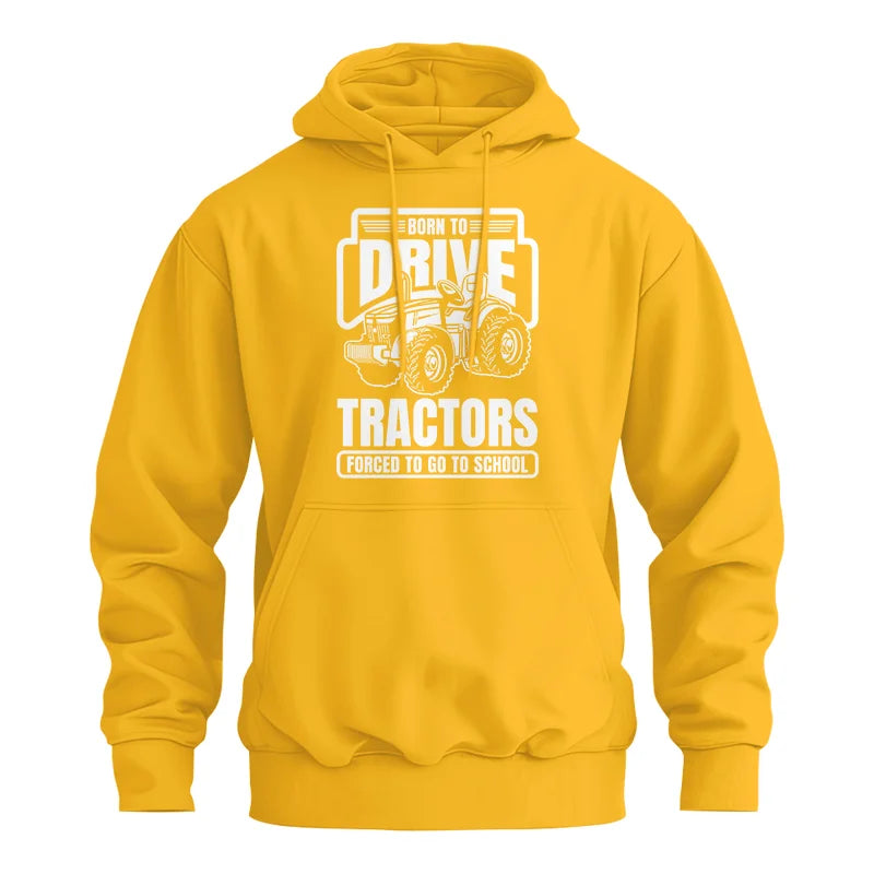 Born To Drive Tractors Forced To Go To School - Unisex Heavy Blend™ Hooded Sweatshirt