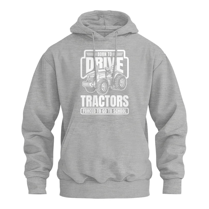 Born To Drive Tractors Forced To Go To School - Unisex Heavy Blend™ Hooded Sweatshirt