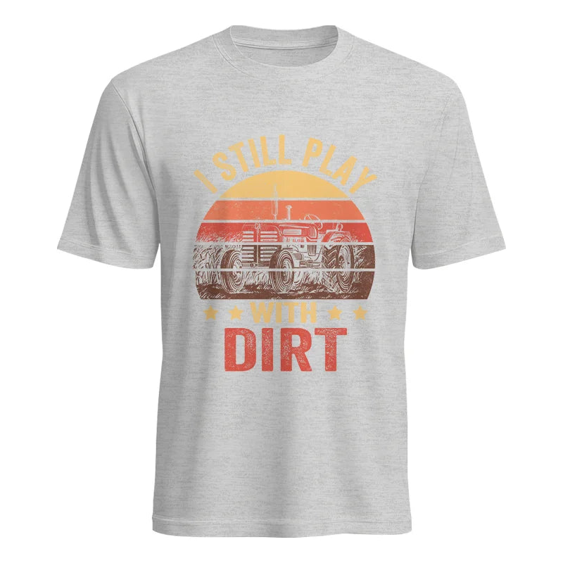 I Still Play With Dirt - Unisex Heavy Cotton Tee