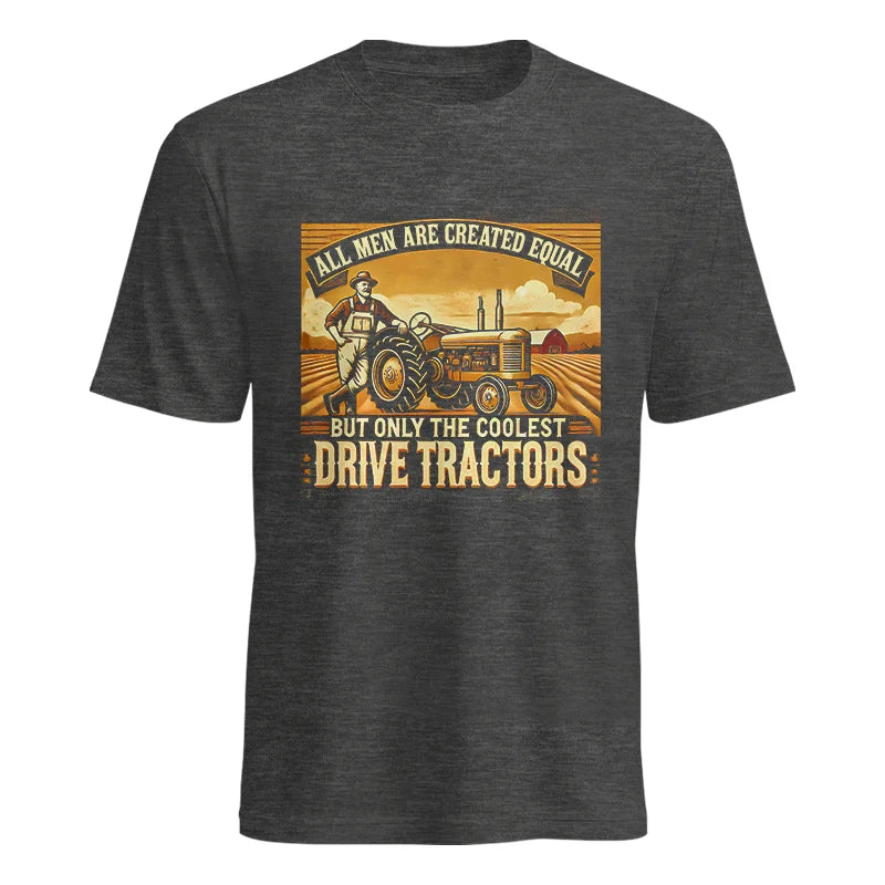 All Men Equal But The Coolest Drive Tractors 1 - Unisex Heavy Cotton Tee