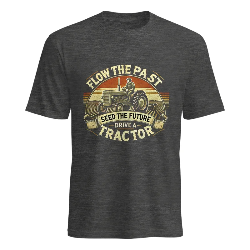 Flow The Past Seed The Future Drive A Tractor - Unisex Heavy Cotton Tee