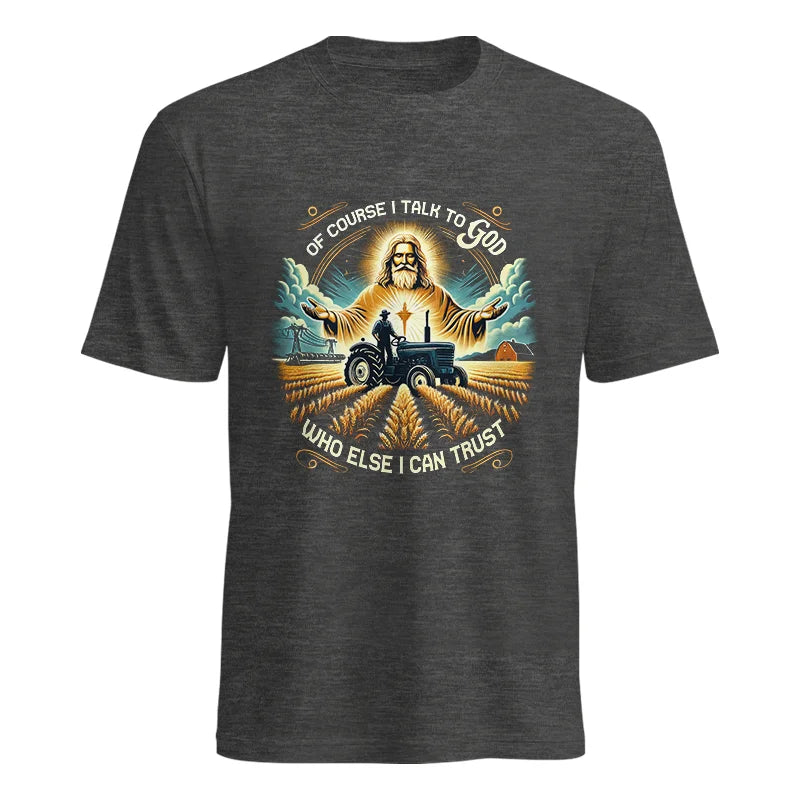 Of Course I Talk To God Who Else I Can Trust - Unisex Heavy Cotton Tee