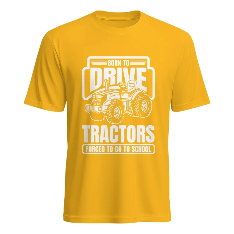 Born To Drive Tractors Forced To Go To School - Unisex Heavy Cotton Tee