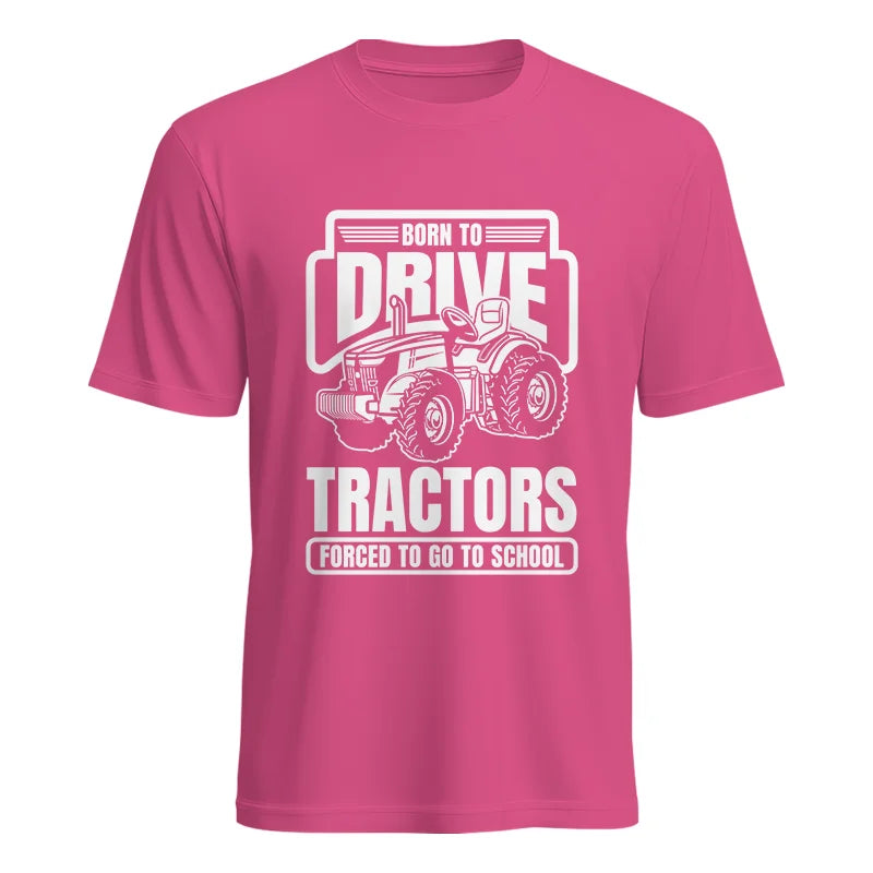 Born To Drive Tractors Forced To Go To School - Unisex Heavy Cotton Tee