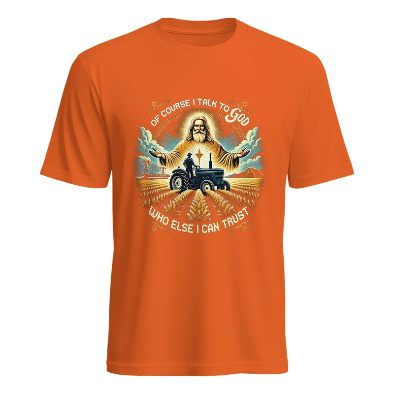 Of Course I Talk To God Who Else I Can Trust - Unisex Heavy Cotton Tee