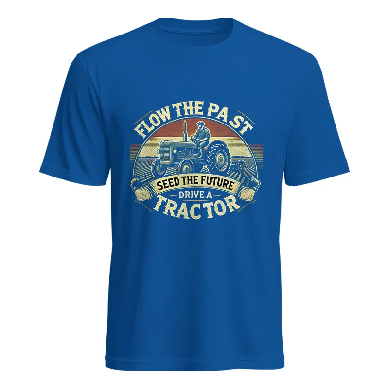 Flow The Past Seed The Future Drive A Tractor - Unisex Heavy Cotton Tee