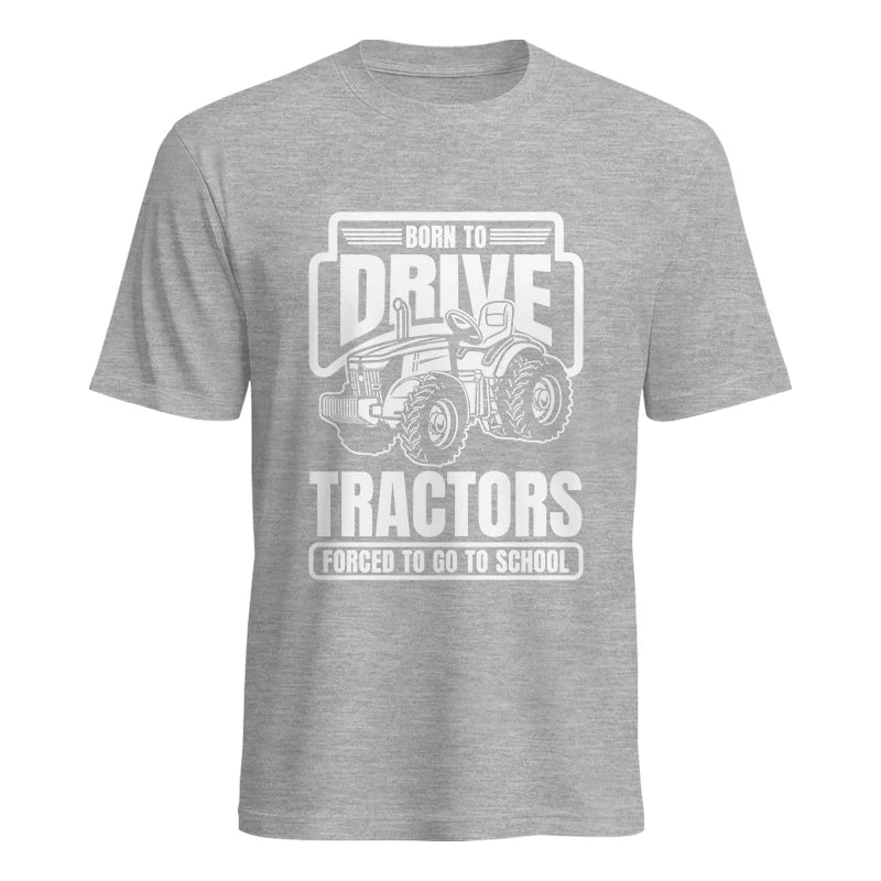 Born To Drive Tractors Forced To Go To School - Unisex Heavy Cotton Tee