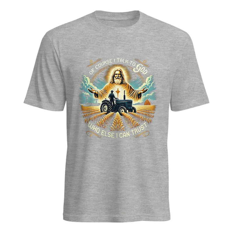 Of Course I Talk To God Who Else I Can Trust - Unisex Heavy Cotton Tee