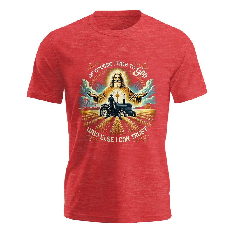 Of Course I Talk To God Who Else I Can Trust - Unisex Jersey Short Sleeve Tee