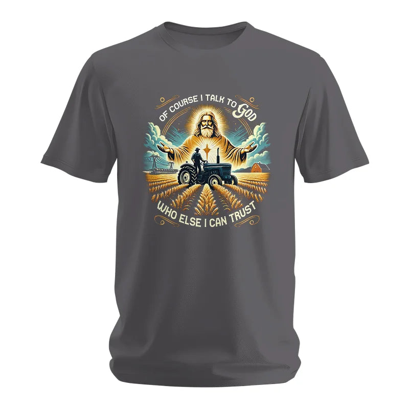 Of Course I Talk To God Who Else I Can Trust - Unisex Softstyle T-Shirt