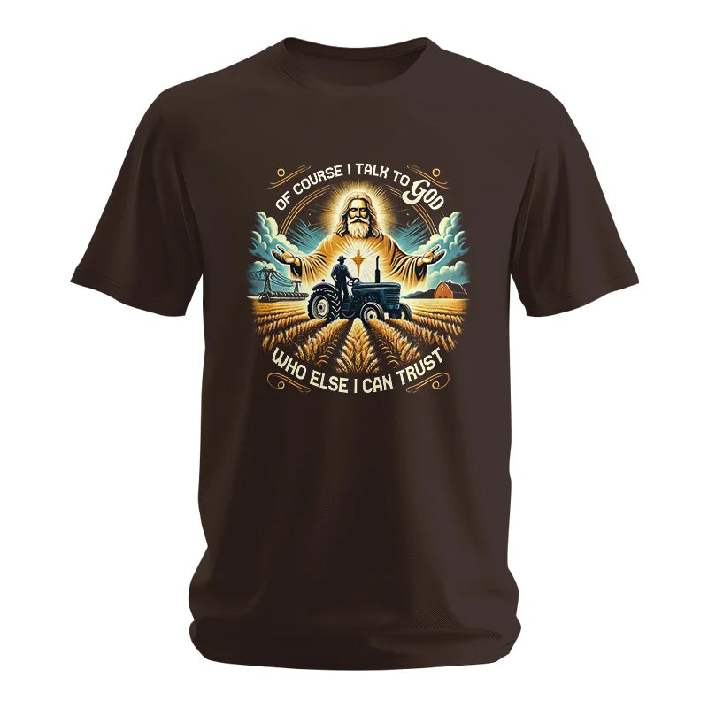 Of Course I Talk To God Who Else I Can Trust - Unisex Softstyle T-Shirt