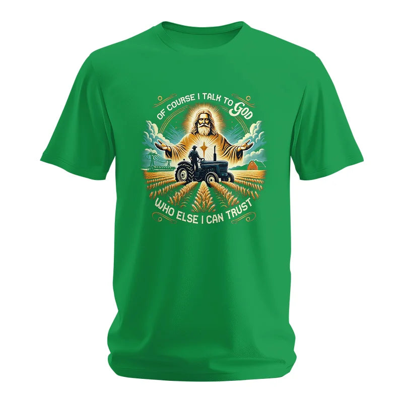 Of Course I Talk To God Who Else I Can Trust - Unisex Softstyle T-Shirt