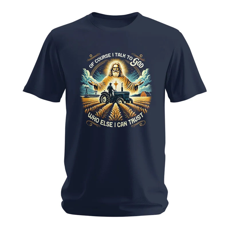 Of Course I Talk To God Who Else I Can Trust - Unisex Softstyle T-Shirt