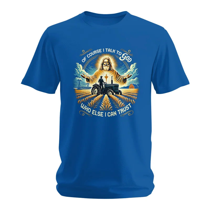 Of Course I Talk To God Who Else I Can Trust - Unisex Softstyle T-Shirt