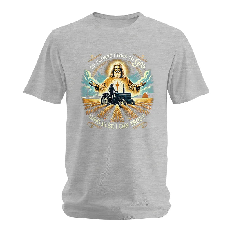 Of Course I Talk To God Who Else I Can Trust - Unisex Softstyle T-Shirt