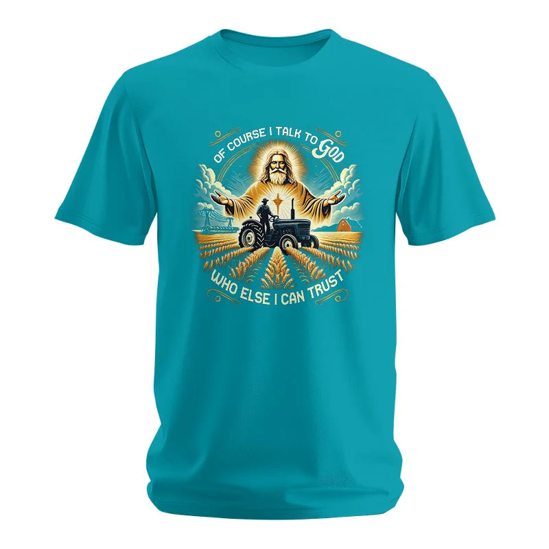 Of Course I Talk To God Who Else I Can Trust - Unisex Softstyle T-Shirt