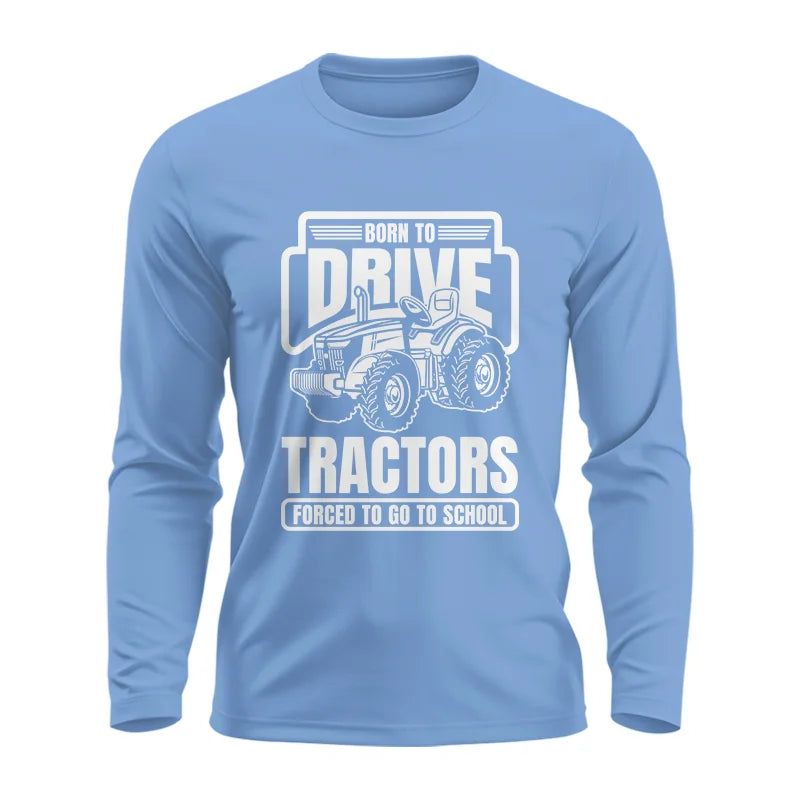 Born To Drive Tractors Forced To Go To School - Unisex Ultra Cotton Long Sleeve Tee