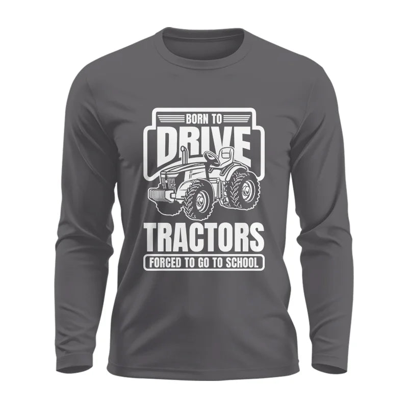 Born To Drive Tractors Forced To Go To School - Unisex Ultra Cotton Long Sleeve Tee