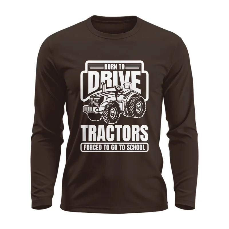 Born To Drive Tractors Forced To Go To School - Unisex Ultra Cotton Long Sleeve Tee